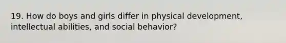 19. How do boys and girls differ in physical development, intellectual abilities, and social behavior?