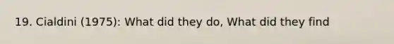 19. Cialdini (1975): What did they do, What did they find