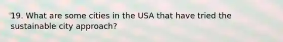 19. What are some cities in the USA that have tried the sustainable city approach?