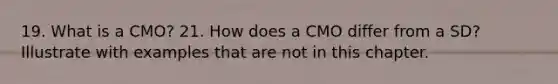 19. What is a CMO? 21. How does a CMO differ from a SD? Illustrate with examples that are not in this chapter.