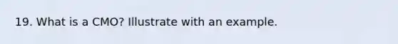 19. What is a CMO? Illustrate with an example.