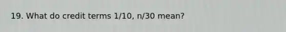 19. What do credit terms 1/10, n/30 mean?