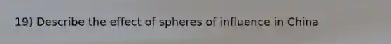 19) Describe the effect of spheres of influence in China