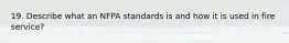 19. Describe what an NFPA standards is and how it is used in fire service?