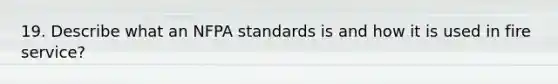 19. Describe what an NFPA standards is and how it is used in fire service?