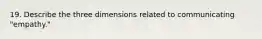 19. Describe the three dimensions related to communicating "empathy."