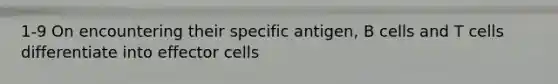 1-9 On encountering their specific antigen, B cells and T cells differentiate into effector cells