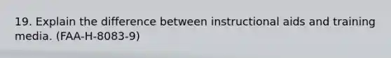 19. Explain the difference between instructional aids and training media. (FAA-H-8083-9)