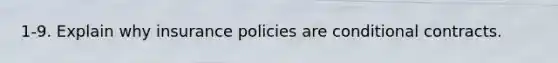 1-9. Explain why insurance policies are conditional contracts.