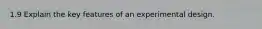 1.9 Explain the key features of an experimental design.