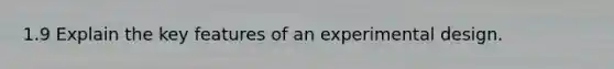 1.9 Explain the key features of an experimental design.