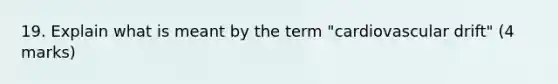 19. Explain what is meant by the term "cardiovascular drift" (4 marks)