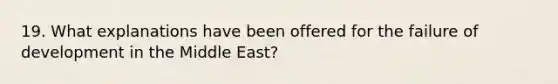 19. What explanations have been offered for the failure of development in the Middle East?