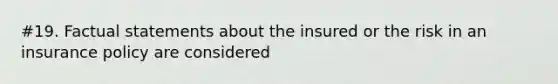 #19. Factual statements about the insured or the risk in an insurance policy are considered