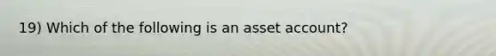 19) Which of the following is an asset account?