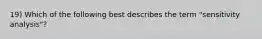 19) Which of the following best describes the term "sensitivity analysis"?