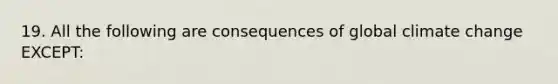 19. All the following are consequences of global climate change EXCEPT: