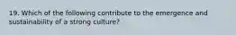 19. Which of the following contribute to the emergence and sustainability of a strong culture?