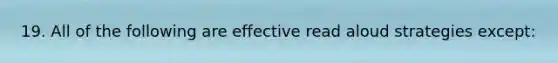 19. All of the following are effective read aloud strategies except: