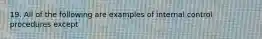 19. All of the following are examples of internal control procedures except