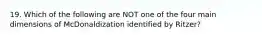 19. Which of the following are NOT one of the four main dimensions of McDonaldization identified by Ritzer?