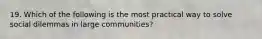 19. Which of the following is the most practical way to solve social dilemmas in large communities?