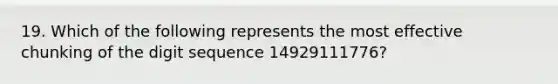 19. Which of the following represents the most effective chunking of the digit sequence 14929111776?