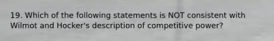 19. Which of the following statements is NOT consistent with Wilmot and Hocker's description of competitive power?