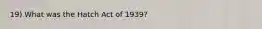 19) What was the Hatch Act of 1939?