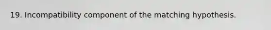 19. Incompatibility component of the matching hypothesis.