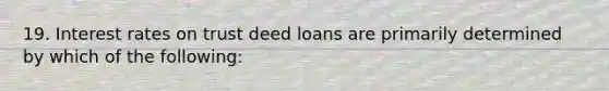 19. Interest rates on trust deed loans are primarily determined by which of the following: