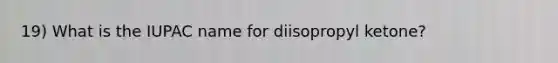 19) What is the IUPAC name for diisopropyl ketone?