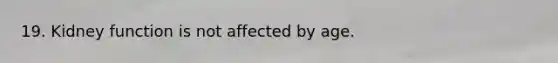19. Kidney function is not affected by age.
