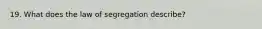 19. What does the law of segregation describe?