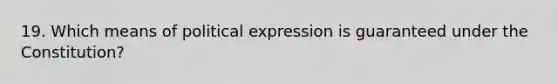 19. Which means of political expression is guaranteed under the Constitution?