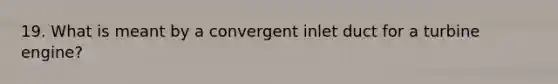 19. What is meant by a convergent inlet duct for a turbine engine?