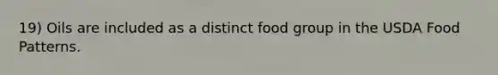 19) Oils are included as a distinct food group in the USDA Food Patterns.