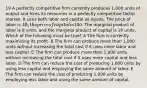 19 A perfectly competitive firm currently produces 1,000 units of output and hires its resources in a perfectly competitive factor market. It uses both labor and capital as inputs. The price of labor is 40; the price of capital is100. The marginal product of labor is 8 units, and the marginal product of capital is 10 units. Which of the following must be true? A The firm is currently maximizing its profit. B The firm can produce more than 1,000 units without increasing the total cost if it uses more labor and less capital. C The firm can produce more than 1,000 units without increasing the total cost if it uses more capital and less labor. D The firm can reduce the cost of producing 1,000 units by using less capital and employing the same amount of labor. E The firm can reduce the cost of producing 1,000 units by employing less labor and using the same amount of capital.