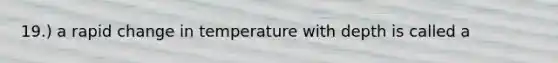 19.) a rapid change in temperature with depth is called a