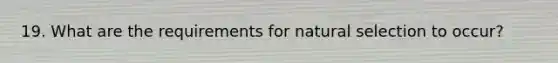 19. What are the requirements for natural selection to occur?