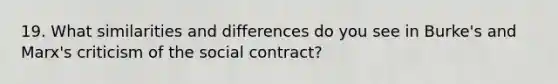 19. What similarities and differences do you see in Burke's and Marx's criticism of the social contract?