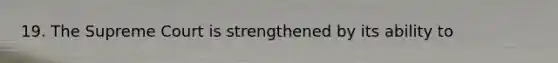 19. The Supreme Court is strengthened by its ability to