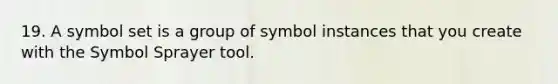 19. A symbol set is a group of symbol instances that you create with the Symbol Sprayer tool.