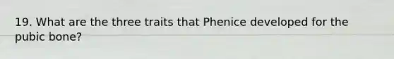 19. What are the three traits that Phenice developed for the pubic bone?