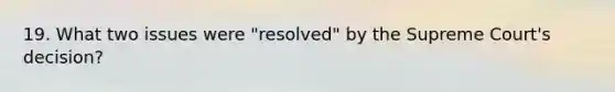 19. What two issues were "resolved" by the Supreme Court's decision?