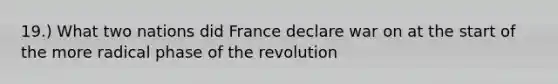 19.) What two nations did France declare war on at the start of the more radical phase of the revolution