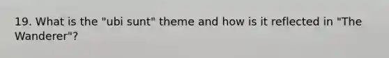 19. What is the "ubi sunt" theme and how is it reflected in "The Wanderer"?