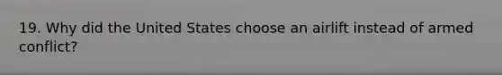 19. Why did the United States choose an airlift instead of armed conflict?