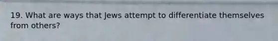 19. What are ways that Jews attempt to differentiate themselves from others?