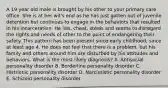 A 19 year old male is brought by his other to your primary care office. She is at her wit's end as he has just gotten out of juvenile detention but continues to engage in the behaviors that resulted in his incarceration. He lies, cheat, steals and seems to disregard the rights and needs of other to the point of endangering their safety. This pattern has been present since early childhood, since at least age 4. He does not feel that there is a problem, but his family and others around him are disturbed by his attitudes and behaviors. What is the most likely diagnosis? A. Antisocial personality disorder B. Borderline personality disorder C. Histrionic personality disorder D. Narcissistic personality disorder E. Schizoid personality disorder